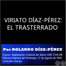  VIRIATO DÍAZ-PÉREZ: EL TRASTERRADO - Por ROLANDO DÍAZ-PÉREZ - Domingo, 31 de Agosto de 2003